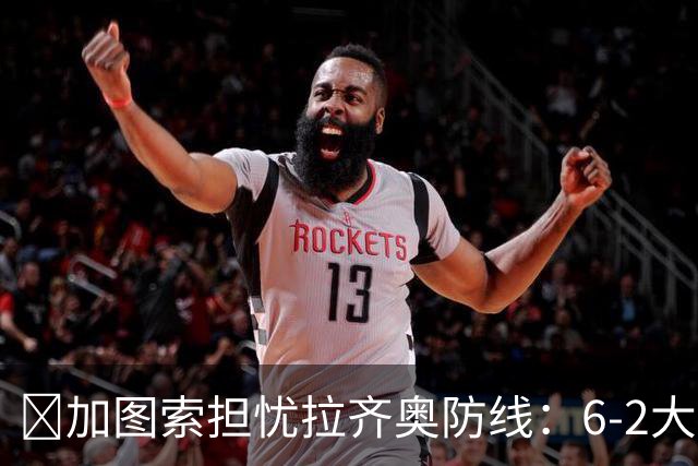 ​加图索担忧拉齐奥防线：6-2大胜背后仍有隐忧