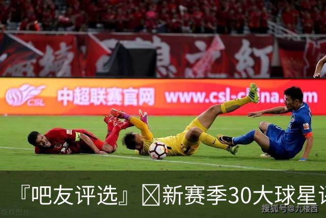 『吧友评选』🌟新赛季30大球星评选👑谁是No.17球星？