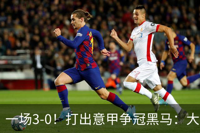 一场3-0！打出意甲争冠黑马：大胜尤文7轮不败，国米卫冕头号大敌