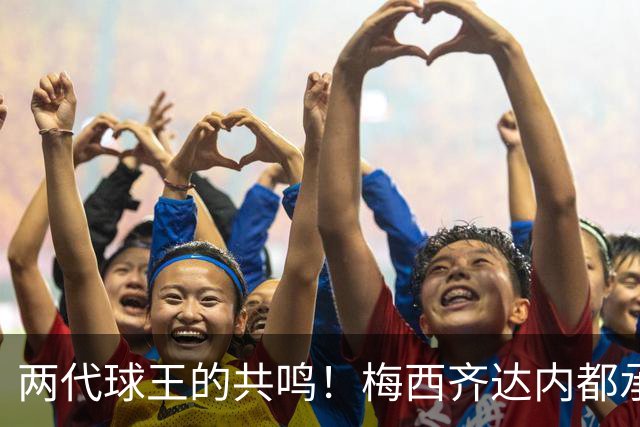 两代球王的共鸣！梅西齐达内都承认，在决赛中进球就是足球最高峰