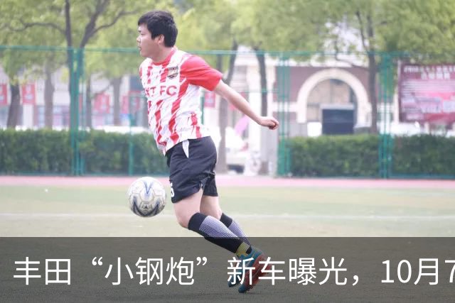 丰田“小钢炮”新车曝光，10月7日，即将上市！