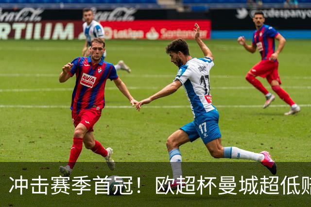 冲击赛季首冠！欧超杯曼城超低赔碾压塞维利亚
