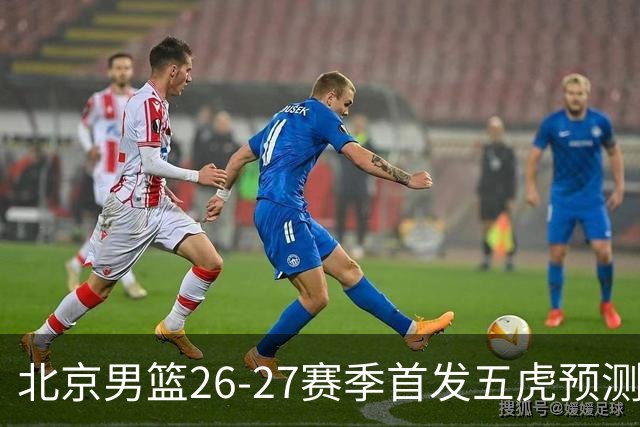 北京男篮26-27赛季首发五虎预测