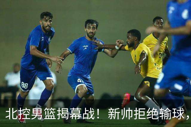 北控男篮揭幕战！新帅拒绝输球，赵嘉义首秀，央视直播