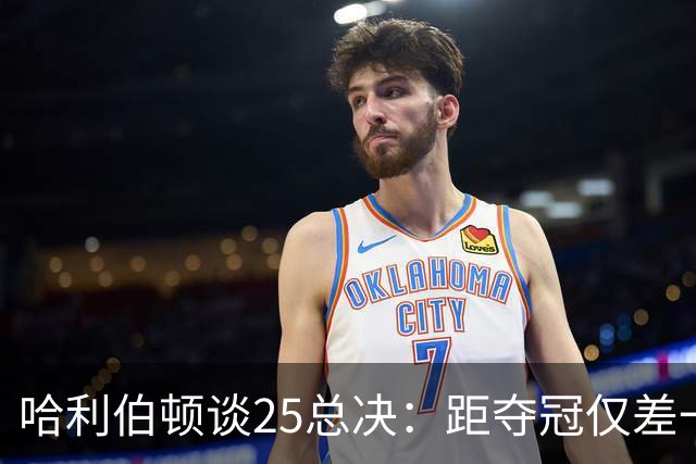 哈利伯顿谈25总决：距夺冠仅差一步 但一周后我甚至无法自己洗澡