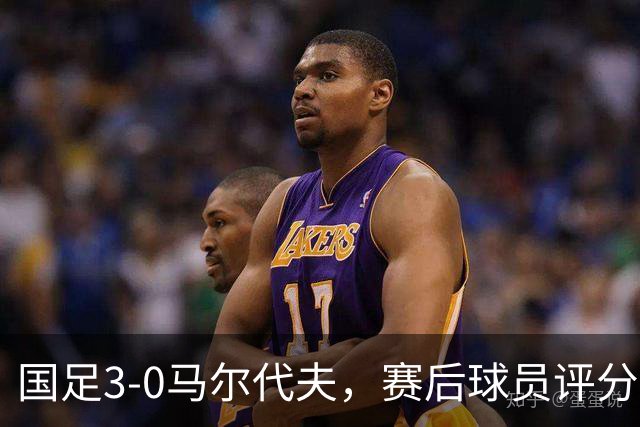 国足3-0马尔代夫，赛后球员评分：1人戴帽获满分，赵松源无缘最佳