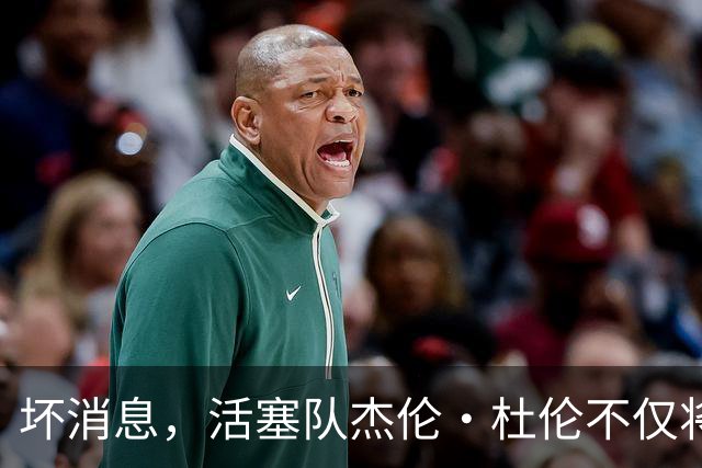 坏消息，活塞队杰伦·杜伦不仅将缺席打76人队，而且将缺席数周