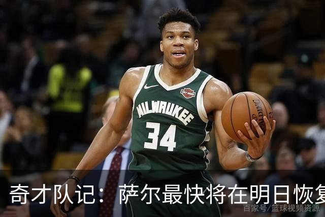 奇才队记：萨尔最快将在明日恢复完整身体对抗训练