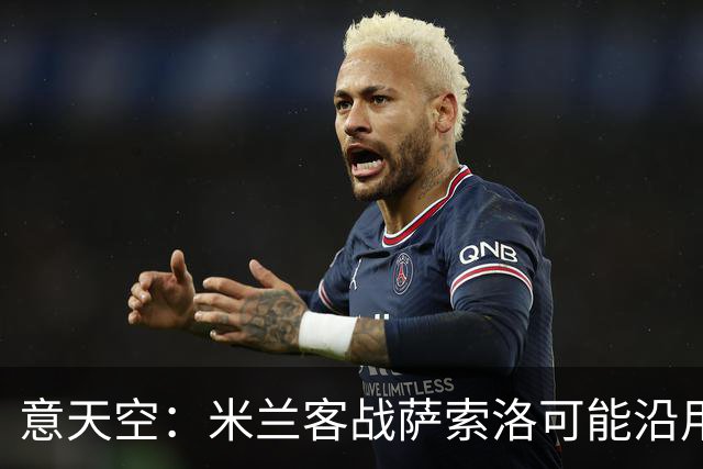 意天空：米兰客战萨索洛可能沿用四后卫，莫雷拉或将首发
