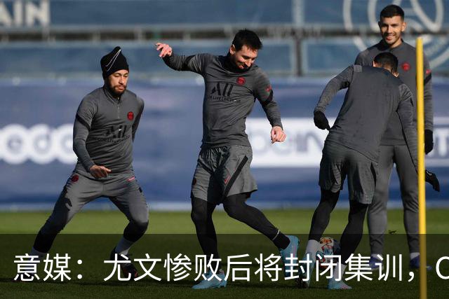 意媒：尤文惨败后将封闭集训，CEO要求斯帕莱蒂带队立即反弹
