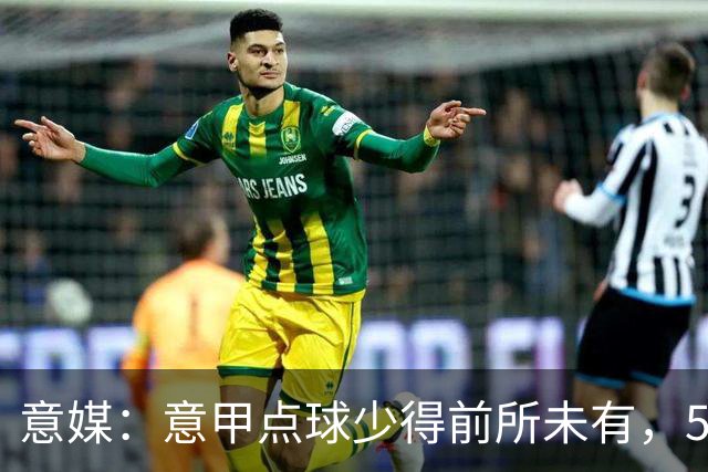 意媒：意甲点球少得前所未有，5轮仅5粒点球+视频回看仅1次