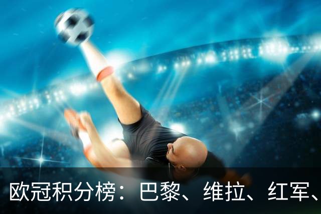 欧冠积分榜：巴黎、维拉、红军、皇马、贝蒂斯全胜，曼联跌至第21