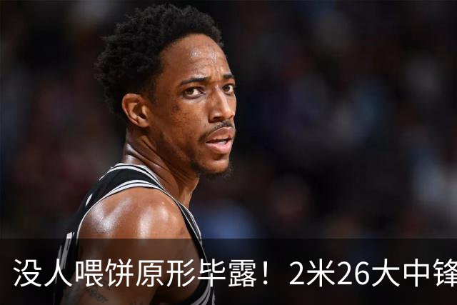 没人喂饼原形毕露！2米26大中锋仅5分2板，球迷：杜锋真没骂错你