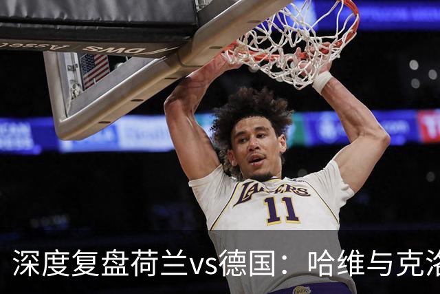 深度复盘荷兰vs德国：哈维与克洛普谁喜谁忧？