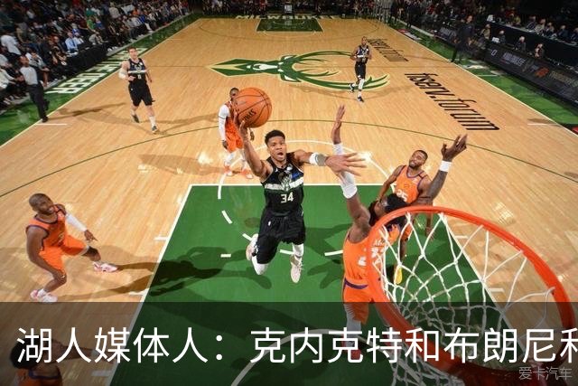 湖人媒体人：克内克特&布朗尼&哈迪潜在三选一 倾向于裁克内克特