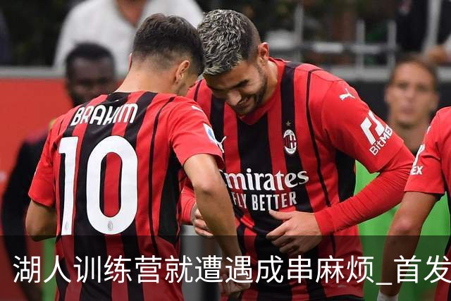 湖人训练营就遭遇成串麻烦 首发难产+布朗尼碍事？
