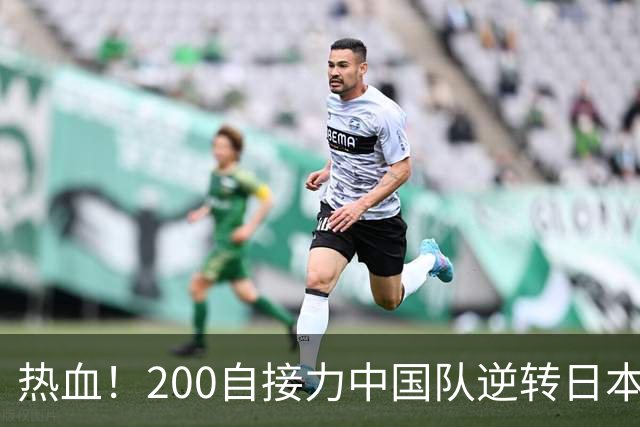 热血！200自接力中国队逆转日本夺冠 最多时差近4秒张展硕完成绝杀