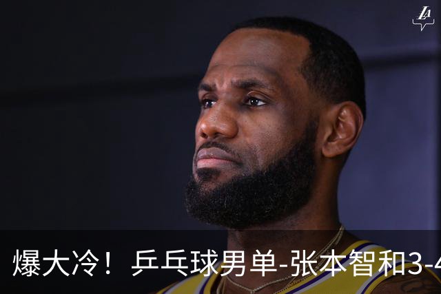爆大冷！乒乓球男单-张本智和3-4伊朗老将 无缘亚运会四强