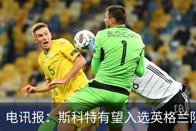 电讯报：斯科特有望入选英格兰队名单，世界杯前就吸引图赫尔关注