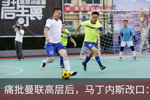 痛批曼联高层后，马丁内斯改口：我是出于愤怒，但没道歉