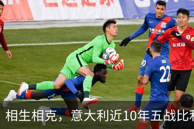相生相克，意大利近10年五战比利时4胜1平保持不败