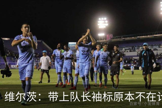 维尔茨：带上队长袖标原本不在计划之中，但这确实让我感到自豪
