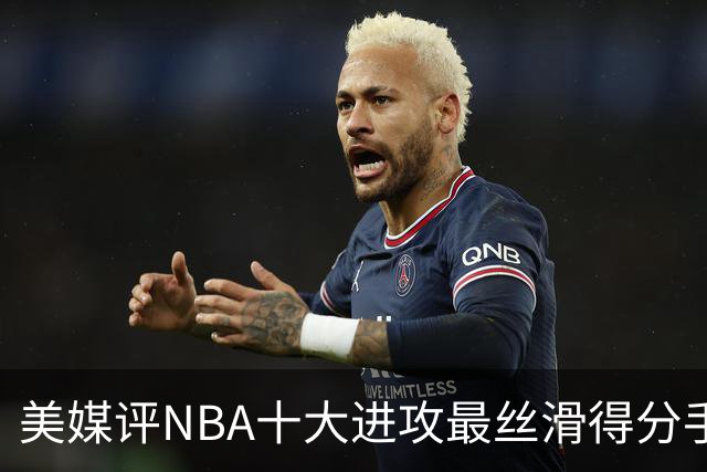 美媒评NBA十大进攻最丝滑得分手，欧文仅第7，科比第5，杜兰特入前3