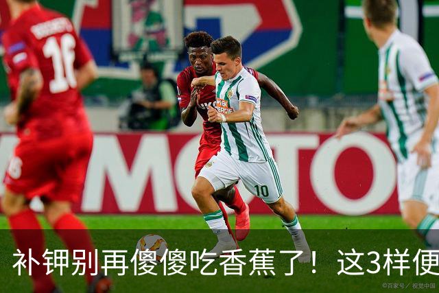 补钾别再傻傻吃香蕉了！这3样便宜货，钾含量翻倍还养肝