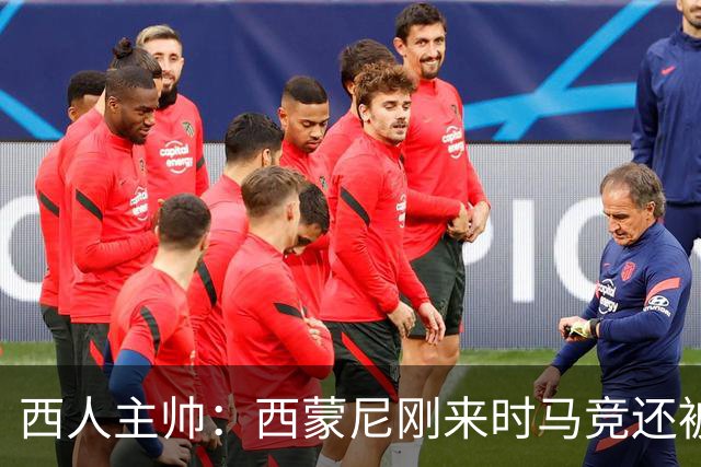 西人主帅：西蒙尼刚来时马竞还被叫倒霉蛋，现在稳定每年欧冠