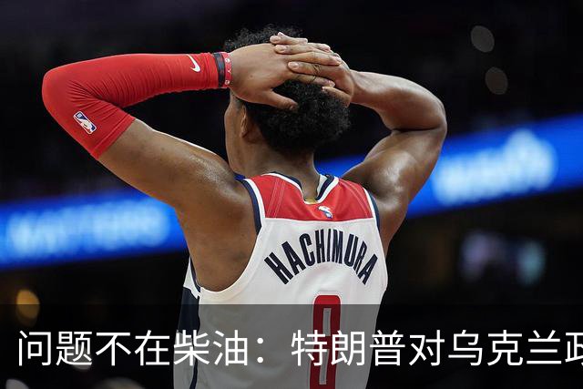 问题不在柴油：特朗普对乌克兰政策急剧转向的背后原因是什么