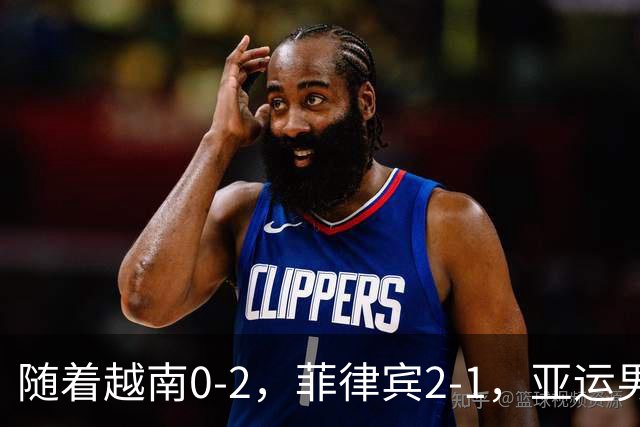 随着越南0-2,菲律宾2-1,亚运男足八强已诞生6席:4大劲旅在列