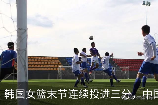 韩国女篮末节连续投进三分，中国女篮被打8-0落后韩国女篮