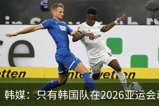 韩媒：只有韩国队在2026亚运会动真格！满配阵容剑指男足四连冠