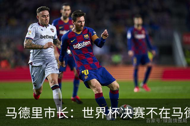 马德里市长：世界杯决赛不在马德里办我认为肯定应该有后果