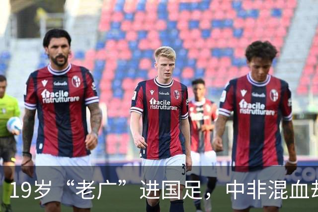 19岁“老广”进国足，中非混血却是本土球员，他凭啥打动邵佳一？