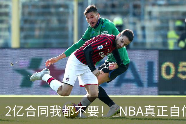 2亿合同我都不要！ NBA真正自信的超巨，你或许该和球队强硬到底