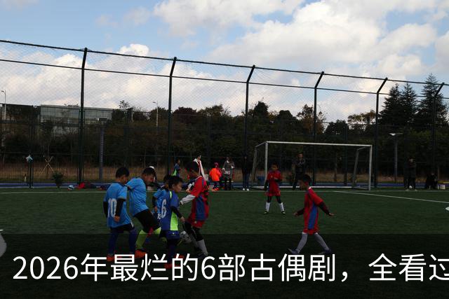2026年最烂的6部古偶剧，全看过的真是大气了