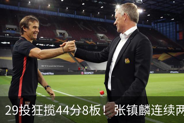 29投狂揽44分8板！张镇麟连续两战状态大爆发，球迷：郭士强该让他重返国家队了