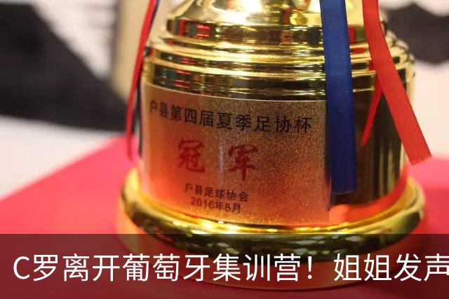 C罗离开葡萄牙集训营！姐姐发声：他配得上更多尊重