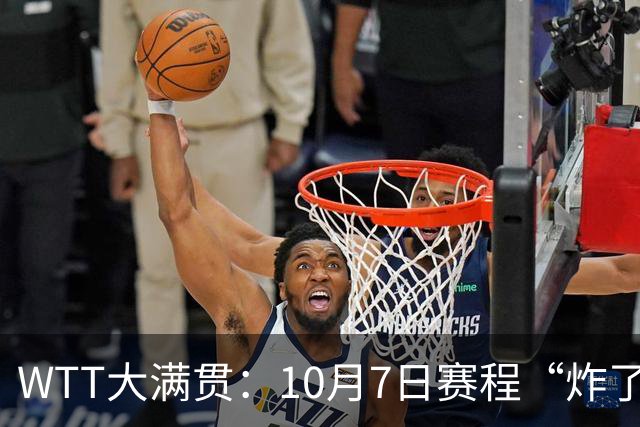 WTT大满贯：10月7日赛程“炸了”！孙颖莎大杀四方，中日大战打响